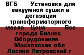 ВГБ-1000 Установка для вакуумной сушки и дегазации трансформаторного масла › Цена ­ 111 - Все города Бизнес » Оборудование   . Московская обл.,Лосино-Петровский г.